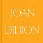 Joan Didion: What She Means - Joy