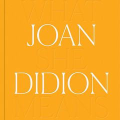Joan Didion: What She Means - Joy