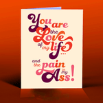 LOVE of my LIFE and PAIN IN MY ASS! Love Card - Joy Gift Shoppe