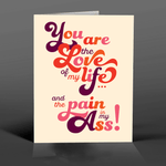 LOVE of my LIFE and PAIN IN MY ASS! Love Card - Joy Gift Shoppe