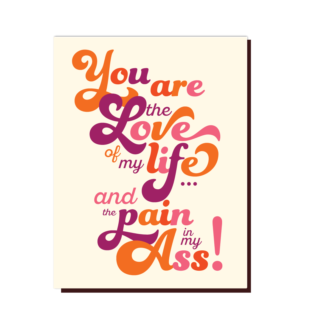 LOVE of my LIFE and PAIN IN MY ASS! Love Card - Joy Gift Shoppe