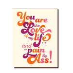 LOVE of my LIFE and PAIN IN MY ASS! Love Card - Joy Gift Shoppe