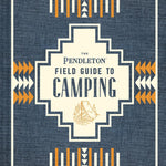 The Pendleton Field Guide to Camping - Joy
